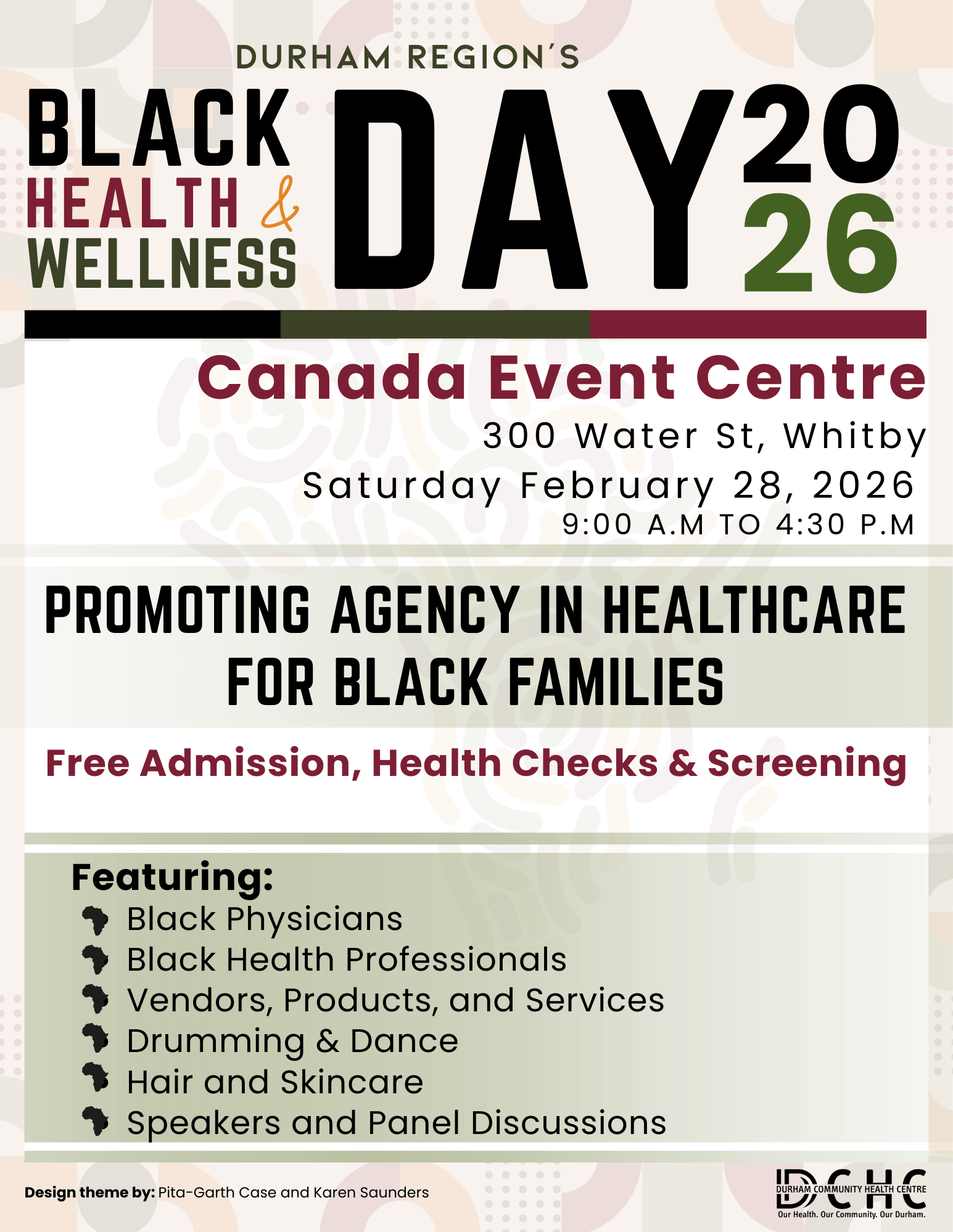 DURHAM REGION’S DAY Featuring: Black Physicians Black Health Professionals Vendors, Products, and Services Drumming & Dance Hair and Skincare Speakers and Panel Discussions PROMOTING AGENCY IN HEALTHCARE FOR BLACK FAMILIES BLACK HEALTH & WELLNESS 2026Saturday February 28, 2026 9:00 A.M TO 4:30 P.M 300 Water St, Whitby Canada Event Centre Free Admission, Health Checks & Screening